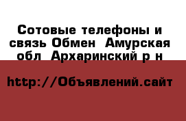 Сотовые телефоны и связь Обмен. Амурская обл.,Архаринский р-н